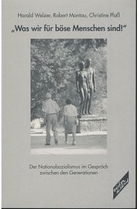 Was wir für böse Menschen sind!. Der Nationalsozialismus im Gespräch zwischen den Generationen.   - Unter Mitarbeit von Martina Piefke.