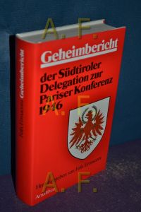 Geheimbericht der Südtiroler Delegation zur Pariser Konferenz 1946.   - mit e. histor. u. aktuellen Standortbestimmung hrsg. von Felix Ermacora