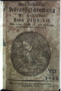 Eine vollständige Lebensbeschreibung Sr. Heiligkeit Pabst Pius VII. : von seiner Geburt an bis zu seinem Hinscheiden und Begräbniß