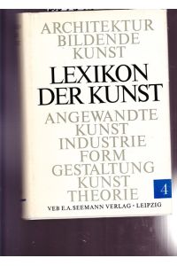 Lexikon der Kunst. ( in 4 Bänden).   - Architektur. Bildende Kunst. Angewandte Kunst. Industrieformgestaltung. Kunsttheorie.