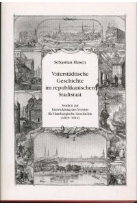 Vaterstädtische Geschichte im republikanischen Stadtstaat, Studien zur Entwicklung des Vereins für Hamburgische Geschichte (1839 - 1914),