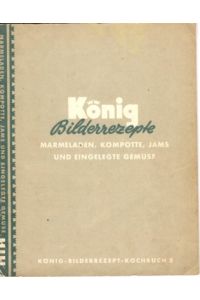 König Bilderrezepte: Marmeladen, Kompotte, Jams und eigelegte Gemüse.   - König-Bilderrezpt-Kochbuch 5.