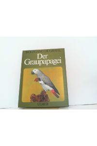 Der Graupapagei. Pflege, Zucht und Zähmung - Eine Chronik aus 100 Jahren.