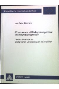 Chancen- und Risikomanagement im Innovationsprozess : Lernen aus Flops zur erfolgreichen Umsetzung von Innovationen.   - Europäische Hochschulschriften 1818,
