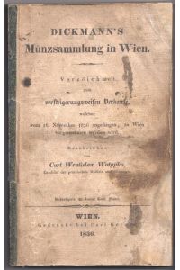 Dickmann`s Münzsammlung in Wien. Verzeichnet zum versteigerungsweisen Verkaufe, welcher vom 16. November 1836 angefangen, zu Wien vorgenommen wird. Beschrieben von Carl Wratislaw Wotypka.