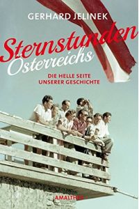 Sternstunden Österreichs - Die helle Seite unserer Geschichte.