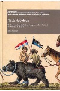 Nach Napoleon. Die Restauration, der Wiener Kongress und die Zukunft der Schweiz 1813-1815.