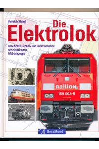 Die Elektrolok. Geschichte, Technik und Funktionsweise der elektrischen Triebfahrzeuge.