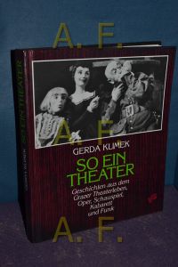 So ein Theater : Geschichten aus dem Grazer Theaterleben, Oper, Schauspiel, Kabarett und Funk.