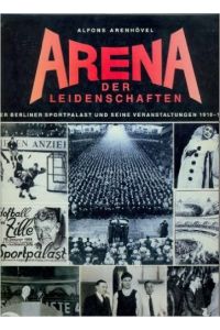 Arena der Leidenschaften. Der Berliner Sportpalast und seine Veranstaltungen 1910-1973.