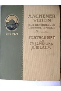 Aachener Verein zur Beförderung der Arbeitsamkeit. Festschrift zum 75jährigen Jubiläum 1834 - 1909.