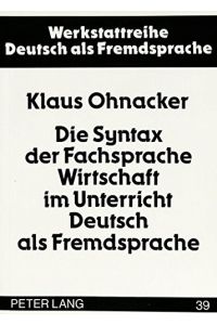 Die Syntax der Fachsprache Wirtschaft im Unterricht Deutsch als Fremdsprache (Werkstattreihe Deutsch als Fremdsprache)