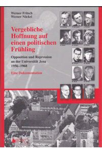 Vergebliche Hoffnung auf einen politischen Frühling. Opposition und Repression an der Universität Jena 1956-1968. Eine Dokumentation.