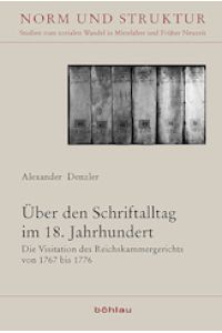 Über den Schriftalltag im 18. Jahrhundert. Die Visitation des Reichskammergerichts von 1767 bis 1776. (Norm und Struktur, 45).
