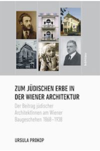 Zum jüdischen Erbe in der Wiener Architektur Der Beitrag jüdischer ArchitektInnen am Wiener Baugeschehen 1868-1938, .