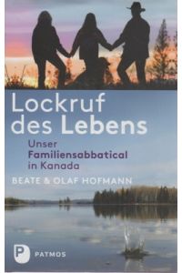 Lockruf des Lebens : unser Familiensabbatical in Kanada.   - Beate und Olaf Hofmann