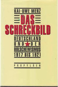 Das Schreckbild. Deutschland und der Bolschewismus 1917-1921