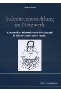Softwareentwicklung im Netzwerk : Kooperation, Hierarchie und Wettbewerb in einem Open-source-Projekt. [auf dem Vorsatz handschriftlicher Autoreneintrag, signiert (nur Vorname)]