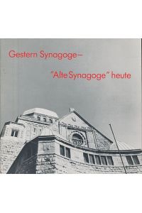 Gestern Synagoge, Alte Synagoge heute.   - Geschichte im Spiegel von 75 Jahren Bau-Geschichte.