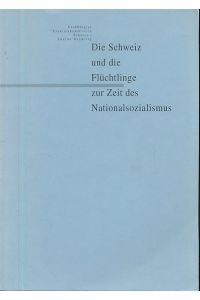 Die Schweiz und die Flüchtlinge zur Zeit des Nationalsozialismus.   - Unabhängige Expertenkommission Schweiz - Zweiter Weltkrieg.
