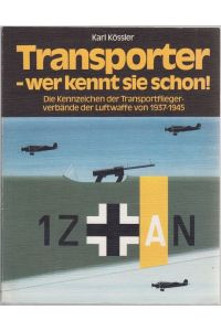 Transporter - wer kennt sie schon! Die Kennzeichen der Transportfliegerverbände der Luftwaffe von 1937-1945.