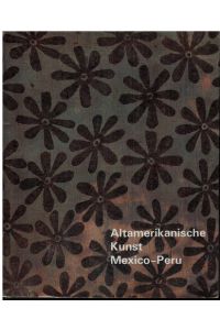 Altamerikanische Kunst Mexico - Peru.   - Katalog zur Ausstellung im Staatl. Museum für Völkerkunde in München.