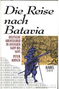 Die Reise nach Batavia.   - Deutsche Abenteurer in Ostindien 1609 bis 1695.