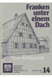 Franken unter einem Dach. Heft 14.   - Schriftenreihe des Vereins Fränkisches Freilandmuseum e.V. Nürnberg.