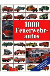 1000 Feuerwehrautos. (Die berühmtesten Feuerwehrautos aus aller Welt).