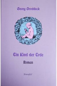Ein Kind der Erde : Roman.   - von. Hrsg. von Galina Hristeva. [Im Auftr. der Georg-Groddeck-Gesellschaft]