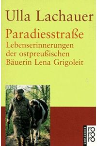 Paradiesstraße : Lebenserinnerungen der ostpreußischen Bäuerin Lena Grigoleit.   - Ulla Lachauer