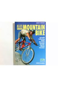 Alles übers Mountain-Bike : [Fahrtechnik, Kaufberatung, Zubehör, Bike-Technik, Federungen, Reparatur, Sicherheit, Naturschutz].   - Bike-Buch