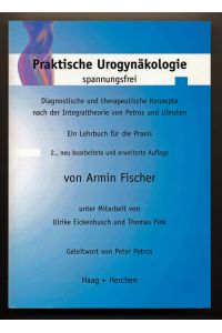 Praktische Urogynäkologie spannungsfrei. Diagnostische und therapeutische Konzepte nach der Integraltheorie von Petros und Ulmsten. Ein Lehrbuch für die Praxis.