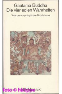 Die vier edlen Wahrheiten : Texte des ursprünglichen Buddhismus