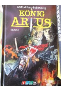 König Artus / Roman / Gertraud Karg-Bebenburg