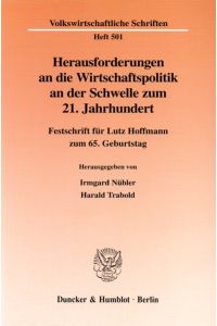 Herausforderungen an die Wirtschaftspolitik an der Schwelle zum 21. Jahrhundert : Festschrift für Lutz Hoffmann zum 65. Geburtstag.   - (=Volkswirtschaftliche Schriften ; H. 501).