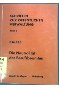 Die Neutralität des Berufsbeamten  - Schriften zur öffentlichen Verwaltung; Band 3
