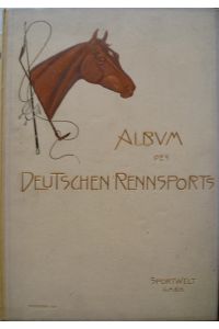 Album des Deutschen Rennsports. 1901  - Ein hippologisches Prachtwerk. Herausgegeben von dem Verlage der 'Sport-Welt'.