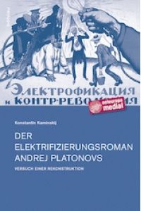 Der Elektrifizierungsroman Andrej Platonovs Versuch einer Rekonstruktion. (Osteuropa medial, 8).