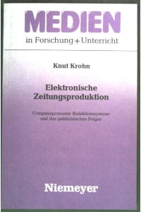 Elektronische Zeitungsproduktion : computergesteuerte Redaktionssysteme und ihre publizistischen Folgen.   - Medien in Forschung + Unterricht / Ser. A ; Bd. 44