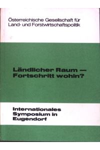 Ländlicher Raum - Fortschritt wohin?;  - Interantionales Symposium vom 13. bis 15. Oktober 1980 Eugendorf, Salzburg;