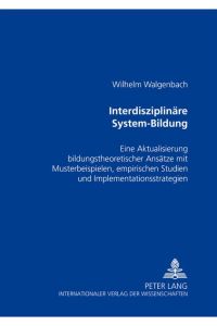 Interdisziplinäre System-Bildung: Eine Aktualisierung bildungstheoretischer Ansätze mit Musterbeispielen, empirischen Studien und Implementationsstrategien