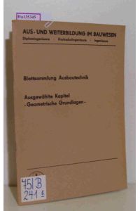 Blattsammlung Ausbautechnik Ausgewählte Kapitel: Geometrische Grundlagen. Aus- und Weiterbildung im Bauwesen- Diplomingenieure- Hochschulingenieure- Ingenieure/ Arbeitsblätter.