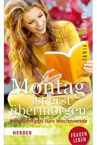 Montag ist erst übermorgen : Wohlfühltipps fürs Wochenende.   - Herder-Spektrum ; Bd. 6612; Frauen-Leben