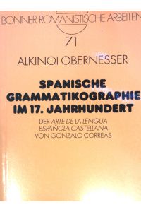 Spanische Grammatikographie im 17. Jahrhundert : der Arte de la lengua espanola castellana von Gonzalo Correas.   - Bonner romanistische Arbeiten ; Bd. 71