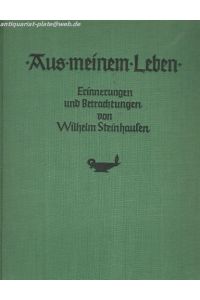 Aus meinem Leben. Erinnerungen und betrachtungen von Wilhelm Steinhaufen.