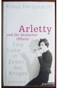 Arletty und ihr deutscher Offizier  - : eine Liebe in Zeiten des Krieges.