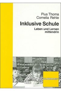 Inklusive Schule : Leben und Lernen mittendrin.   - hrsg. von Pius Thoma und Cornelia Rehle