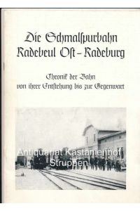 Die Schmalspurbahn Radebeul Ost - Radeburg, Chronik der Bahn von ihrer Entstehung bis zur Gegenwart