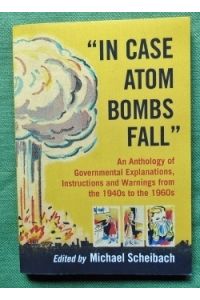 In Case Atom Bombs Fall.   - An Anthology of Governmental Explanations, Instructions and Warnings from the 1940s to the 1960s.